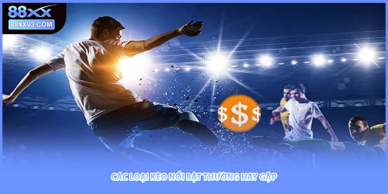 Các loại kèo nổi bật thường hay gặp