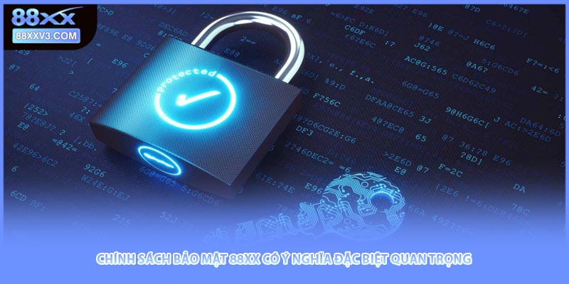Chính sách bảo mật 88xx có ý nghĩa đặc biệt quan trọng 